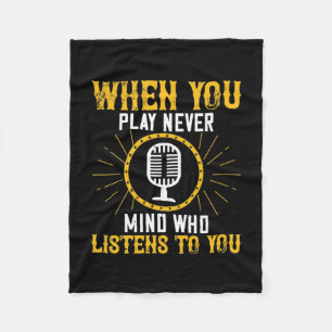 When You Play, Never Mind Who Listens To You 02 Fleece Blanket