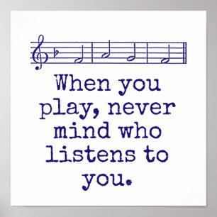 When You Play Never Mind Who - Music Quote  Poster