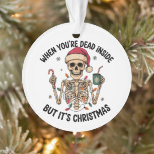 When You’re Dead Inside But Its Christmas Skeleton Ornament