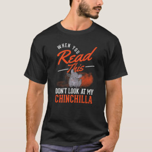 When You Read This Don't Look At My Chinchilla T-Shirt