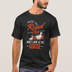 When You Read This Don't Look At My Goose Geese T-Shirt