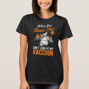 When You Read This Don't Look At My Raccoon T-Shirt