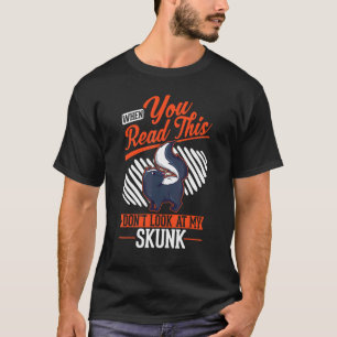 When you Read this Don't look at my Skunk T-Shirt