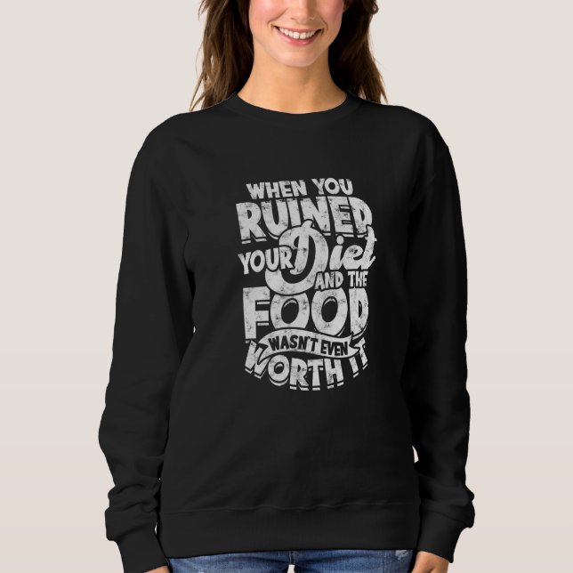 When you ruined your diet and the food wasn't even sweatshirt (Front)