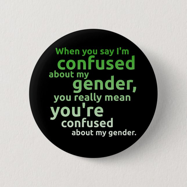 When you say I'm confused about my gender... Button (Front)