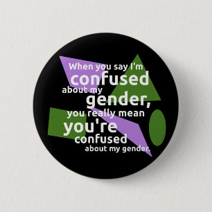 When you say I'm confused about my gender... Button