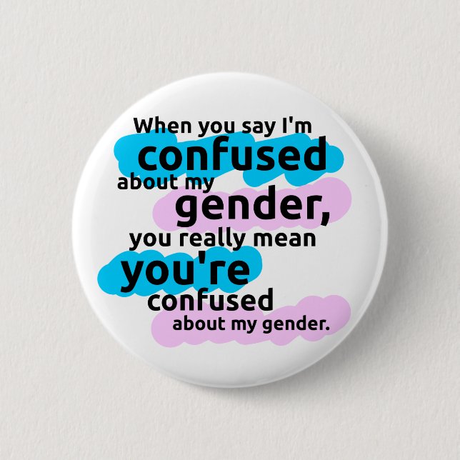 When you say I'm confused about my gender... Pinback Button (Front)