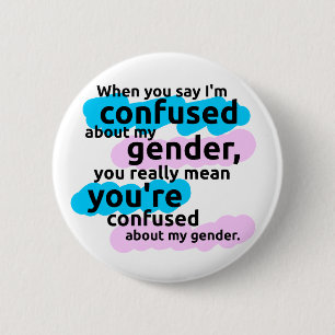 When you say I'm confused about my gender... Pinback Button
