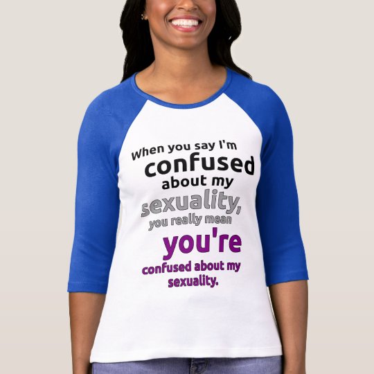 When You Say Im Confused About My Sexuality T Shirt 0728