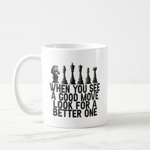 When You see a Good Move Look for a Better One   Coffee Mug