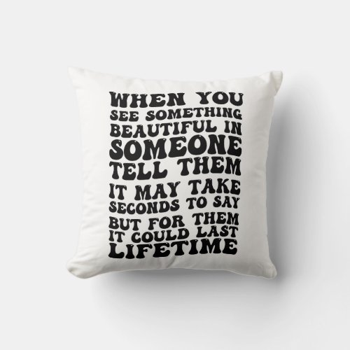 When you see something beautiful in someone throw pillow