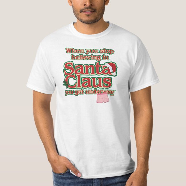 When you stop believing in Santa...underwear. T-Shirt (Front)