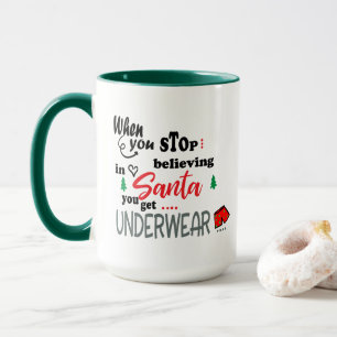 When You Stop Believing In Santa You Get Underwear Mug