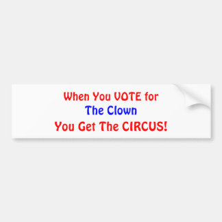 When You VOTE for , The Clown, You Get The CIRCUS! Bumper Sticker