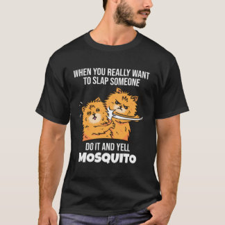 When You Want to Slap Someone Yell Mosquito Sayin T-Shirt