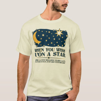 When you Wish upon a Star, That Star is Dead. T-Shirt