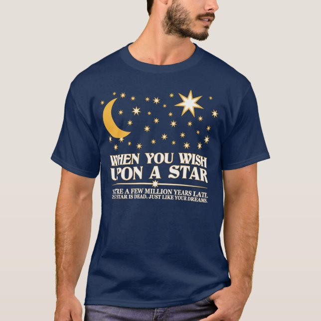 When you Wish upon a Star, That Star is Dead. T-Shirt (Front)