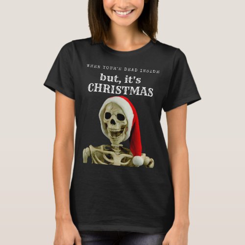 When your dead inside Christmas T_Shirt