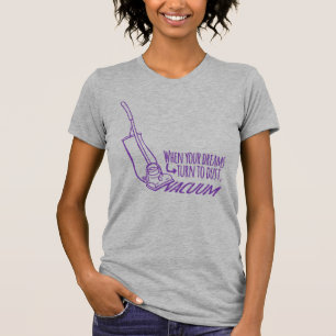 When your dreams turn to dust vacuum slogan T-Shirt