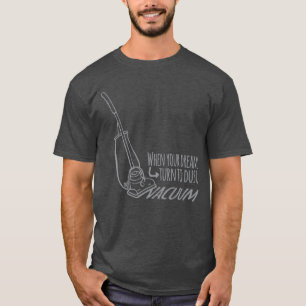 When your dreams turn to dust vacuum slogan tee
