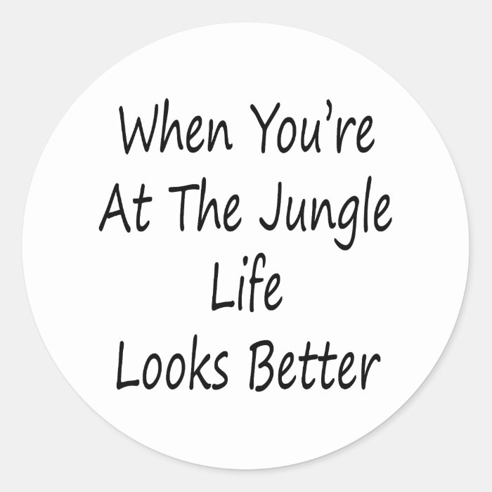 When You're At The Jungle Life Looks Better Round Sticker