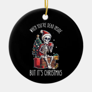 When You're Dead Inside But It's Christmas Skeleto Ceramic Ornament