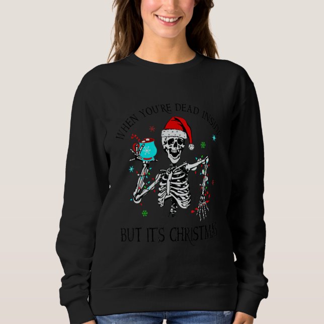When You're Dead Inside But It's Christmas Skeleto Sweatshirt (Front)