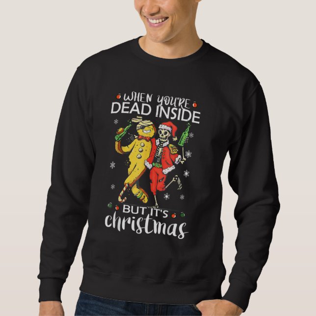 When you're dead inside but it's christmas skeleto sweatshirt (Front)