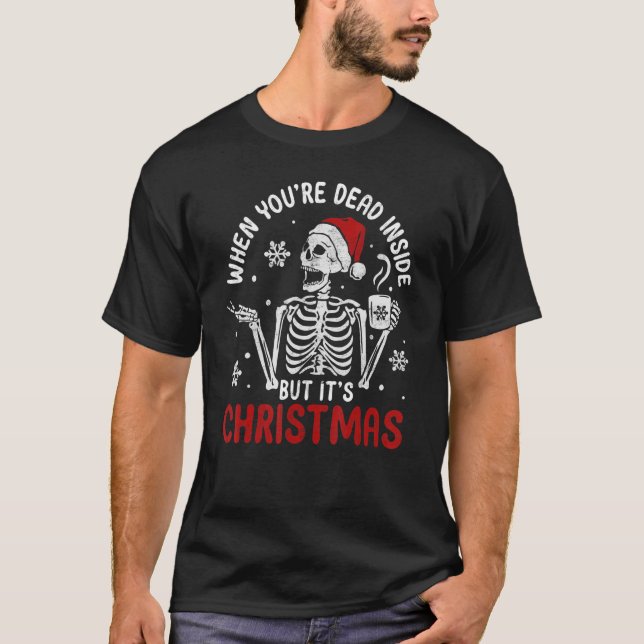 When Youre Dead Inside But Its Christmas Skeleton  T-Shirt (Front)