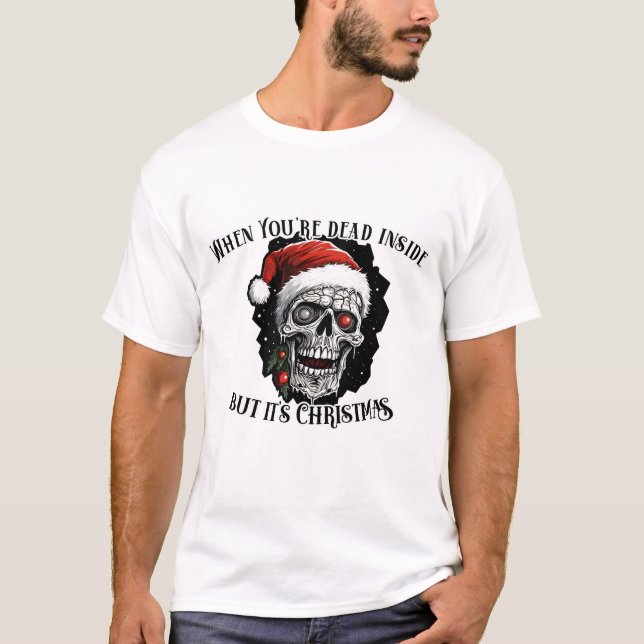 When You're dead inside but it's Christmas T-Shirt (Front)