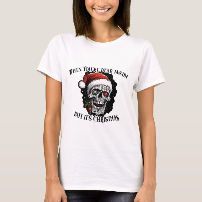 When You're dead inside but it's Christmas T-Shirt (Front)