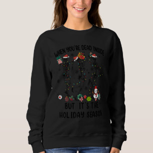 When You're Dead Inside But It's The Holiday Seaso Sweatshirt