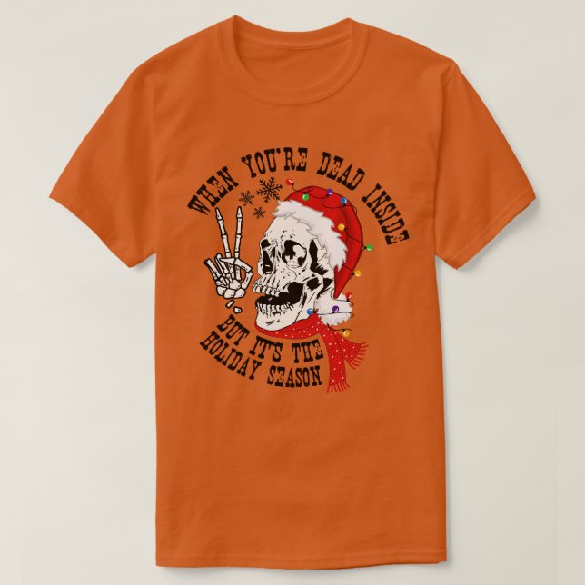 When Youre Dead Inside But Its The Holiday Season T-Shirt (Design Front)