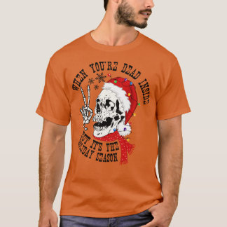When Youre Dead Inside But Its The Holiday Season T-Shirt