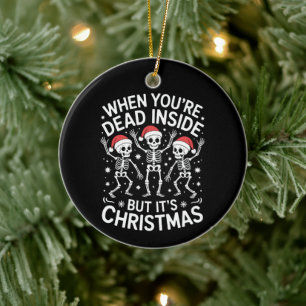 When Youre Dead Inside Its Christmas Skeleton Xmas Ceramic Ornament