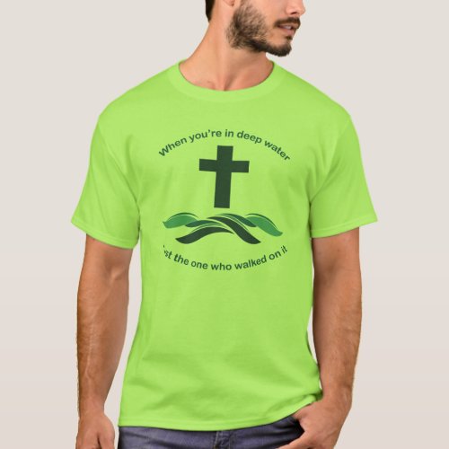 When Youre in Deep Water Trust the One Who Walked T_Shirt