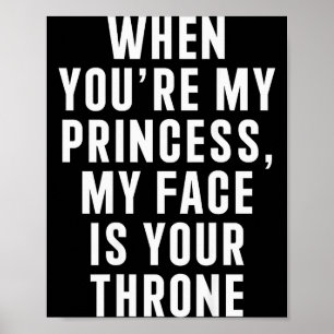 When You're My Princess My Face Is Your Throne Fun Poster
