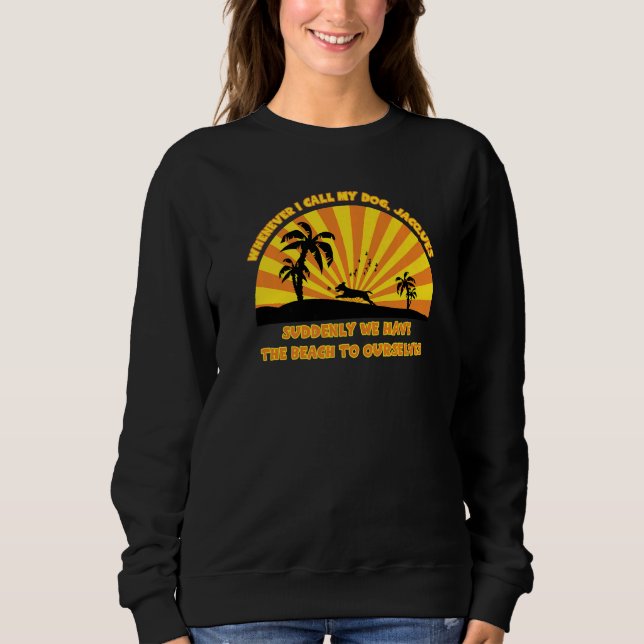 Whenever I call my dog Jacques    beach dad joke Sweatshirt (Front)