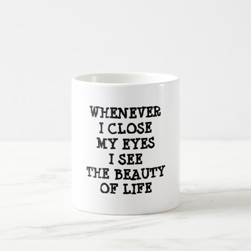 Whenever I close my eyes I see the beauty of life Coffee Mug