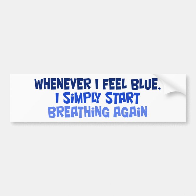 Whenever I feel blue Bumper Sticker (Front)