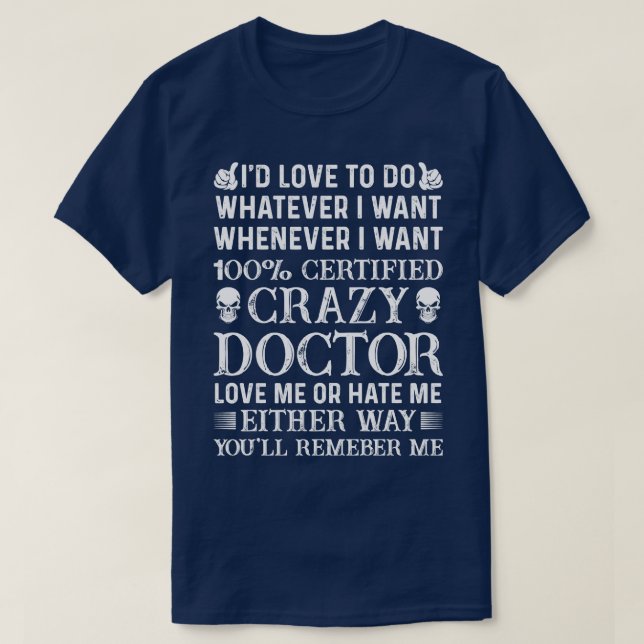 Whenever I Want 100 Certified Crazy Doctor Doctor  T-Shirt (Design Front)