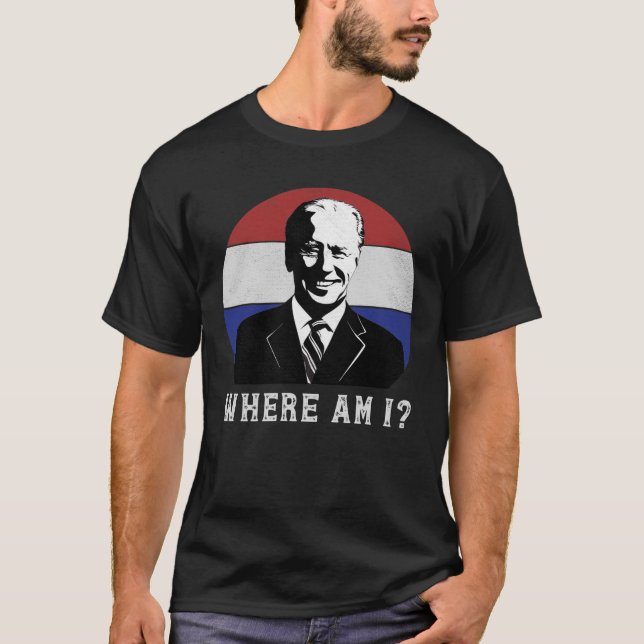 Where Am I Anti Joe Biden Worst President Politica T-Shirt (Front)
