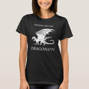 Where Are My Dragons??? T-Shirt