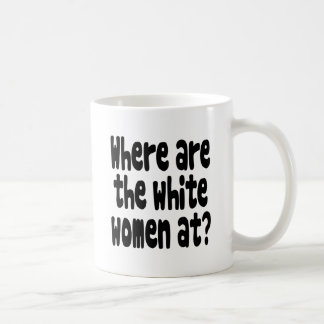 Where Are The White Women At? Coffee Mug