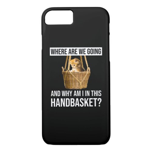 Where Are We Going  Why Am I In This Handbasket iPhone 87 Case
