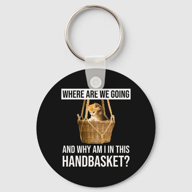 Where Are We Going & Why Am I In This Handbasket? Keychain (Front)