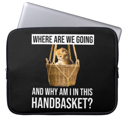 Where Are We Going  Why Am I In This Handbasket Laptop Sleeve