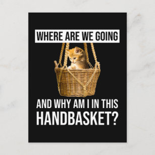 Where Are We Going & Why Am I In This Handbasket? Postcard