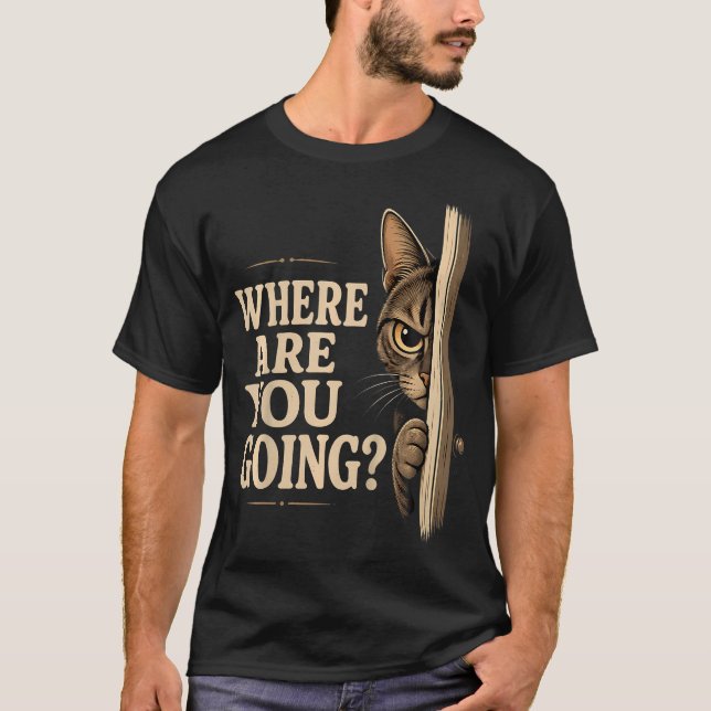 Where Are You Going Cat Funny Pet Owner T-Shirt (Front)