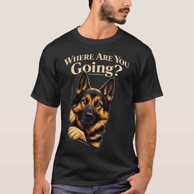 Where Are You Going Funny German Shepherd Dog Pet T-Shirt (Front)